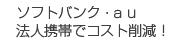 ソフトバンク・ａｕ法人携帯でコスト削減！